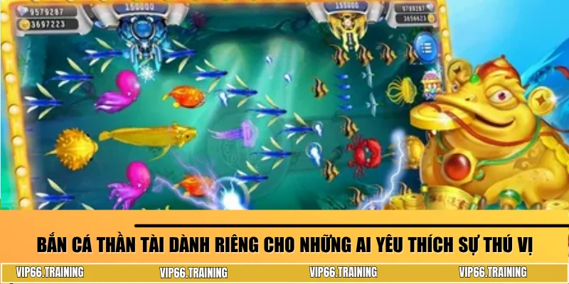 Bắn cá Thần Tài dành riêng cho những ai yêu thích sự thú vị