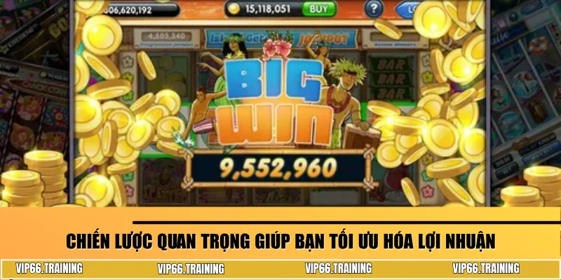 Chiến lược quan trọng giúp bạn tối ưu hóa lợi nhuận