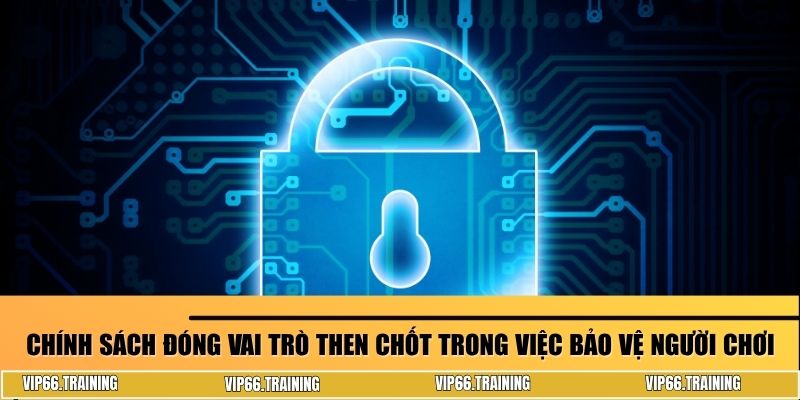 Chính sách đóng vai trò then chốt trong việc bảo vệ người chơi