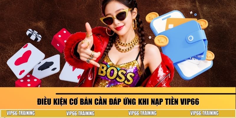 Điều kiện cơ bản cần đáp ứng khi nạp tiền VIP66