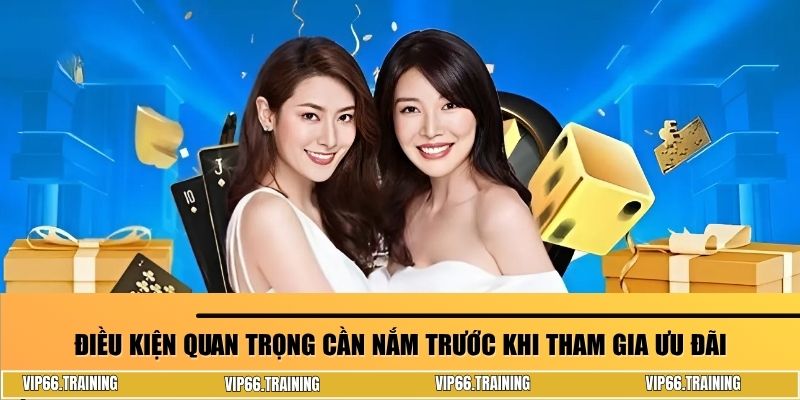 Điều kiện quan trọng cần nắm trước khi tham gia ưu đãi