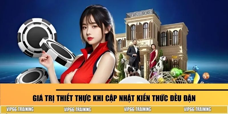 Giá trị thiết thực khi cập nhật kiến thức đều đặn