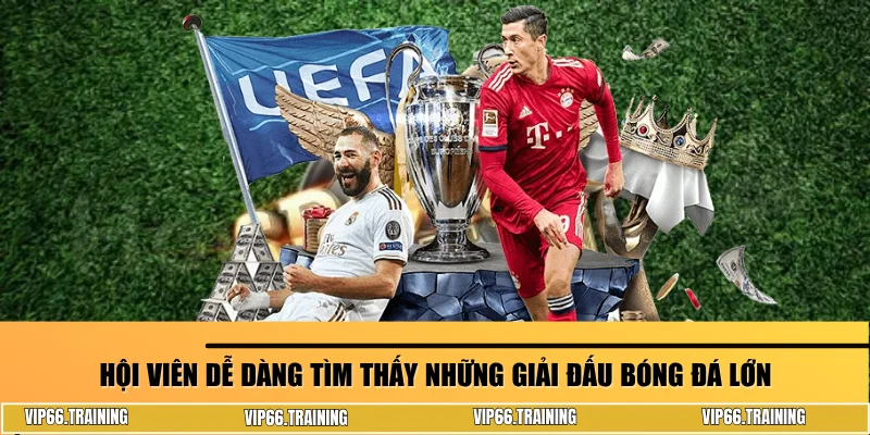 Hội viên dễ dàng tìm thấy những giải đấu bóng đá lớn