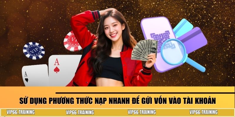 Sử dụng phương thức nạp nhanh để gửi vốn vào tài khoản